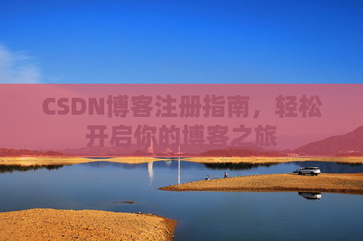 CSDN博客注册指南，轻松开启你的博客之旅